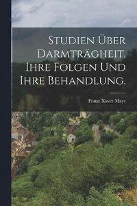 bokomslag Studien ber Darmtrgheit, ihre Folgen und ihre Behandlung.