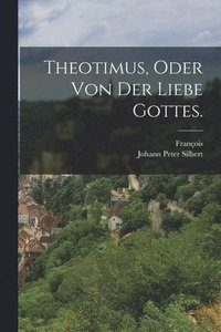 bokomslag Theotimus, oder von der Liebe Gottes.