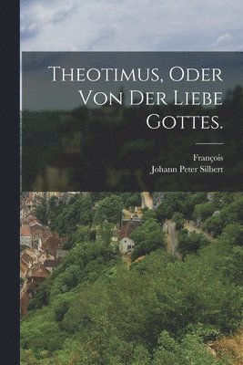 Theotimus, oder von der Liebe Gottes. 1