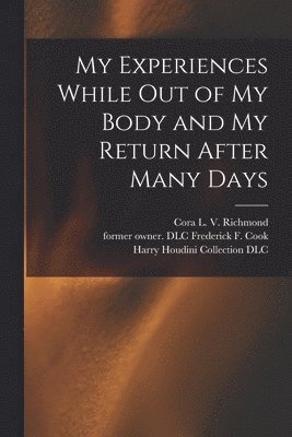 Cora L. V. (Cora Linn Victo Richmond, Frederick F. (Frederick Francis) Cook, Harry Houdini Collection (Library of - My Experiences While out of My Body and My Return After Many Days, Häftad