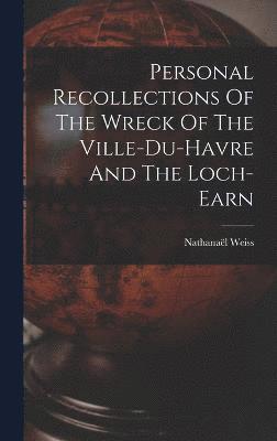Personal Recollections Of The Wreck Of The Ville-du-havre And The Loch-earn