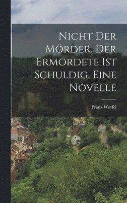 Franz Werfel - Nicht der Mörder, der Ermordete ist Schuldig, eine Novelle, Inbunden