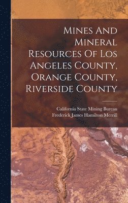 Mines And Mineral Resources Of Los Angeles County, Orange County, Riverside County 1