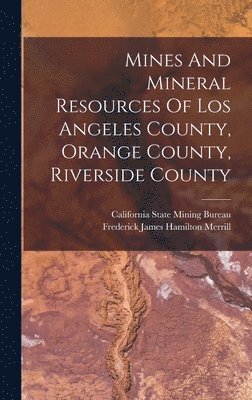 Mines And Mineral Resources Of Los Angeles County, Orange County, Riverside County, Inbunden
