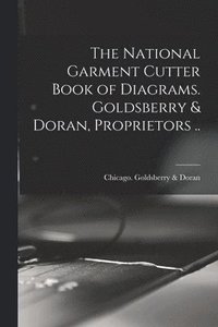 bokomslag The National Garment Cutter Book of Diagrams. Goldsberry & Doran, Proprietors ..