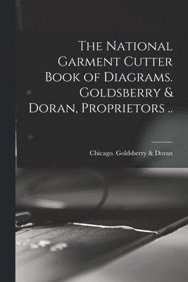 bokomslag National Garment Cutter Book of Diagrams. Goldsberry & Doran, Proprietors ..