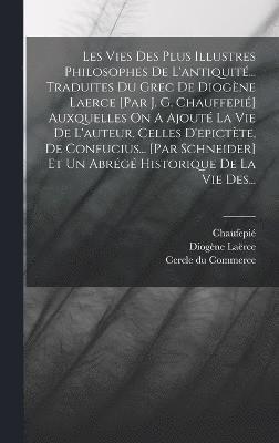bokomslag Les Vies Des Plus Illustres Philosophes De L'antiquité... Traduites Du Grec De Diogène Laerce [par J. G. Chauffepié] Auxquelles On A Ajouté La Vie De L'auteur, Celles D'epictète, De Confucius... [p...