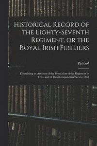 bokomslag Historical Record of the Eighty-seventh Regiment, or the Royal Irish Fusiliers