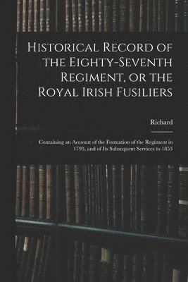 bokomslag Historical Record of the Eighty-seventh Regiment, or the Royal Irish Fusiliers