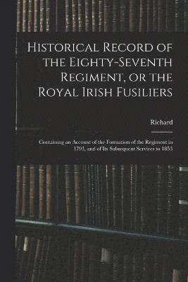Historical Record of the Eighty-seventh Regiment, or the Royal Irish Fusiliers