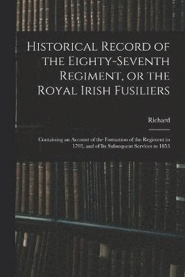 Historical Record of the Eighty-seventh Regiment, or the Royal Irish Fusiliers 1