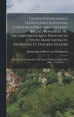 bokomslag Codex Ferdinandeo Leopoldino Josephino Carolinus Pro Haereditario Regno Bohemiae Ac Incorporatis Aliis Provinciis Utpote Marchionatu Moraviae Et Ducatu Silesiae