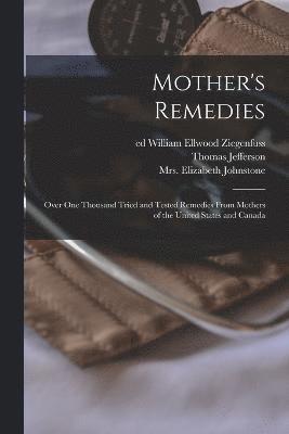 bokomslag Mother's Remedies; Over One Thousand Tried and Tested Remedies From Mothers of the United States and Canada