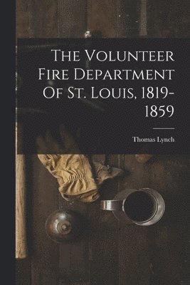 Thomas Lynch - Volunteer Fire Department Of St. Louis, 1819-1859, Häftad