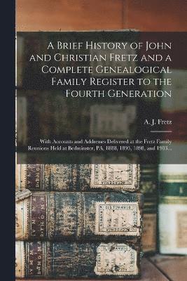 bokomslag A Brief History of John and Christian Fretz and a Complete Genealogical Family Register to the Fourth Generation