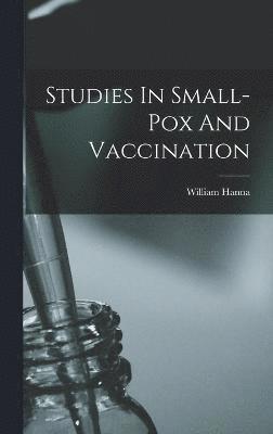 William Hanna - Studies In Small-pox And Vaccination, Inbunden