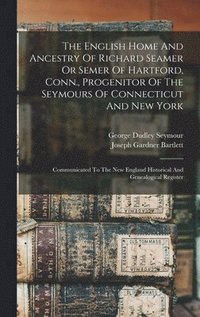 bokomslag The English Home And Ancestry Of Richard Seamer Or Semer Of Hartford, Conn., Progenitor Of The Seymours Of Connecticut And New York