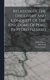 bokomslag Relation Of The Discovery And Conquest Of The Kingdoms Of Peru, By Pedro Pizarro