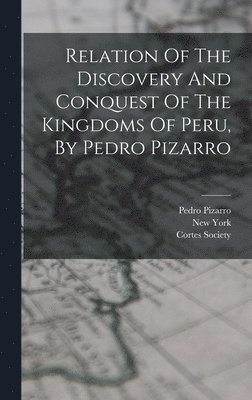 Pedro Pizarro, Cortes Society, New York - Relation Of The Discovery And Conquest Of The Kingdoms Of Peru, By Pedro Pizarro, Inbunden