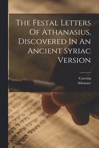 bokomslag The Festal Letters Of Athanasius, Discovered In An Ancient Syriac Version