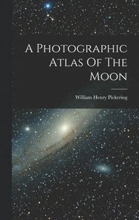 bokomslag A Photographic Atlas Of The Moon