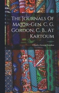 bokomslag The Journals Of Major-gen. C. G. Gordon, C. B., At Kartoum