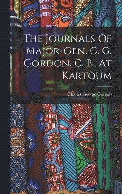 Journals Of Major-gen. C. G. Gordon, C. B., At Kartoum