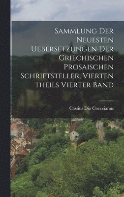 Cassius Dio Cocceianus - Sammlung der neuesten Uebersetzungen der griechischen prosaischen Schriftsteller, vierten Theils vierter Band, Inbunden