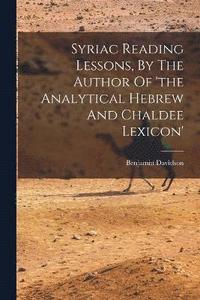 bokomslag Syriac Reading Lessons, By The Author Of 'the Analytical Hebrew And Chaldee Lexicon'