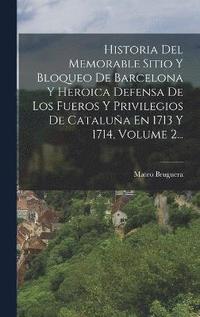 bokomslag Historia Del Memorable Sitio Y Bloqueo De Barcelona Y Heroica Defensa De Los Fueros Y Privilegios De Catalua En 1713 Y 1714, Volume 2...