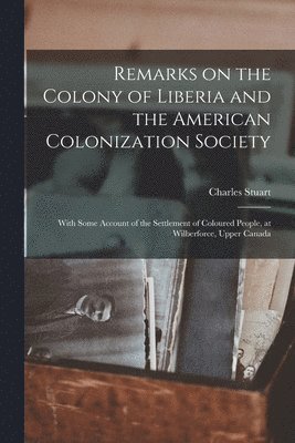 Remarks on the Colony of Liberia and the American Colonization Society 1