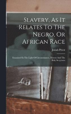Slavery, As It Relates To The Negro, Or African Race