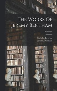 bokomslag The Works Of Jeremy Bentham; Volume 8