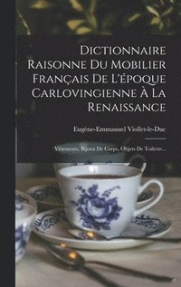 bokomslag Dictionnaire Raisonne Du Mobilier Franais De L'poque Carlovingienne  La Renaissance
