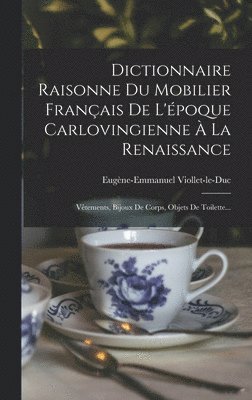Dictionnaire Raisonne Du Mobilier Franais De L'poque Carlovingienne  La Renaissance 1