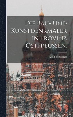 Adolf Boetticher - Bau- und Kunstdenkmäler in Provinz Ostpreußen., Inbunden