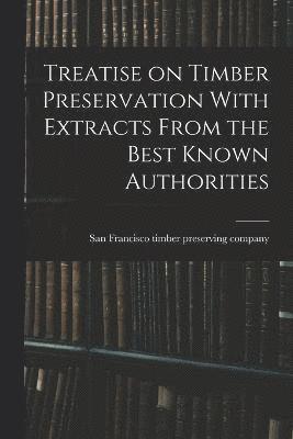 Treatise on Timber Preservation With Extracts From the Best Known Authorities 1