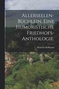bokomslag Allerseelen-Bchlein. Eine humoristische Friedhofs-Anthologie.
