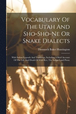 bokomslag Vocabulary Of The Utah And Sho-sho-ne Or Snake Dialects