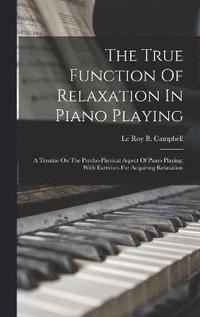 bokomslag The True Function Of Relaxation In Piano Playing