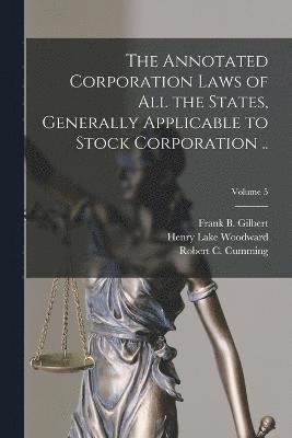 bokomslag The Annotated Corporation Laws of All the States, Generally Applicable to Stock Corporation ..; Volume 5