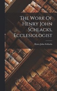 bokomslag The Work Of Henry John Schlacks, Ecclesiologist