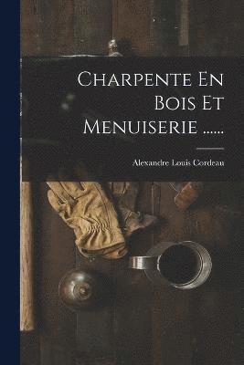 Alexandre Louis Cordeau - Charpente En Bois Et Menuiserie ......, Häftad