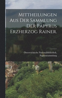 Mittheilungen aus der Sammlung der Papyrus Erzherzog Rainer.