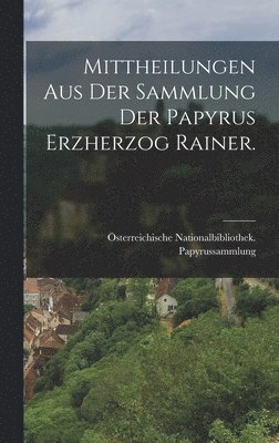 Mittheilungen aus der Sammlung der Papyrus Erzherzog Rainer. 1