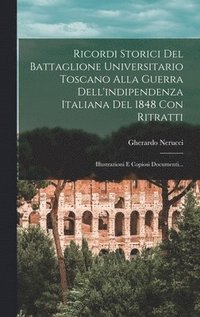 bokomslag Ricordi Storici Del Battaglione Universitario Toscano Alla Guerra Dell'indipendenza Italiana Del 1848 Con Ritratti