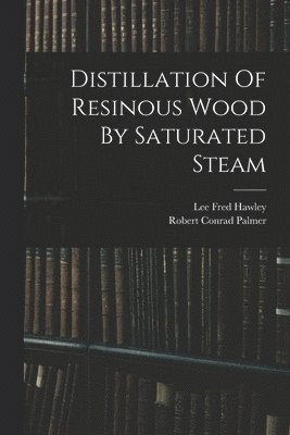 Distillation Of Resinous Wood By Saturated Steam 1