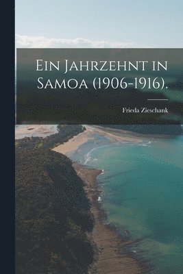 Ein Jahrzehnt in Samoa (1906-1916). 1