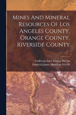 Mines And Mineral Resources Of Los Angeles County, Orange County, Riverside County 1