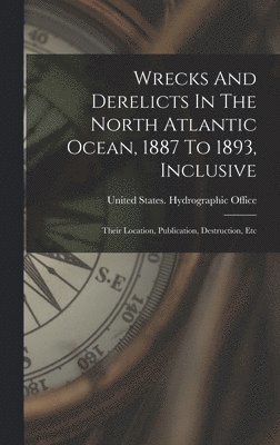 Wrecks And Derelicts In The North Atlantic Ocean, 1887 To 1893, Inclusive 1